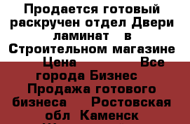Продается готовый раскручен отдел Двери-ламинат,  в Строительном магазине.,  › Цена ­ 380 000 - Все города Бизнес » Продажа готового бизнеса   . Ростовская обл.,Каменск-Шахтинский г.